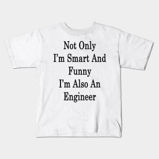 Not Only I'm Smart And Funny I'm Also An Engineer Kids T-Shirt